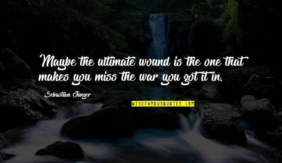 Maybe You're The One Quotes By Sebastian Junger: Maybe the ultimate wound is the one that