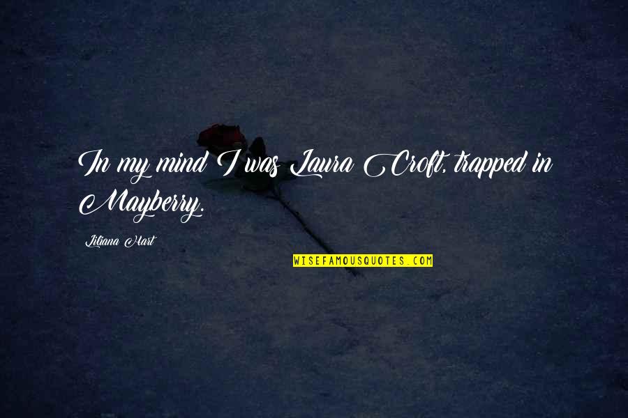 Mayberry Quotes By Liliana Hart: In my mind I was Laura Croft, trapped