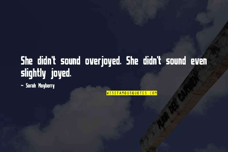 Mayberry Quotes By Sarah Mayberry: She didn't sound overjoyed. She didn't sound even