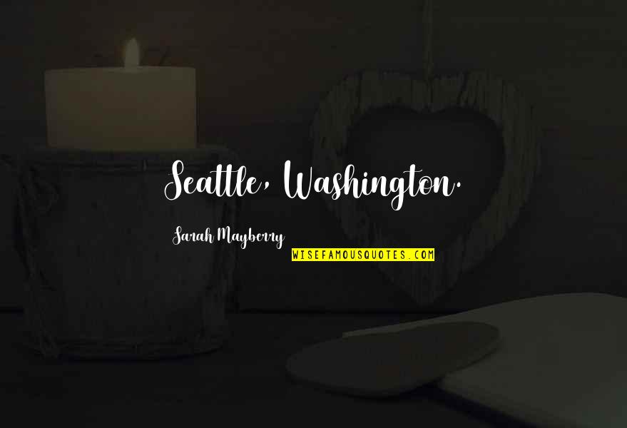 Mayberry Quotes By Sarah Mayberry: Seattle, Washington.