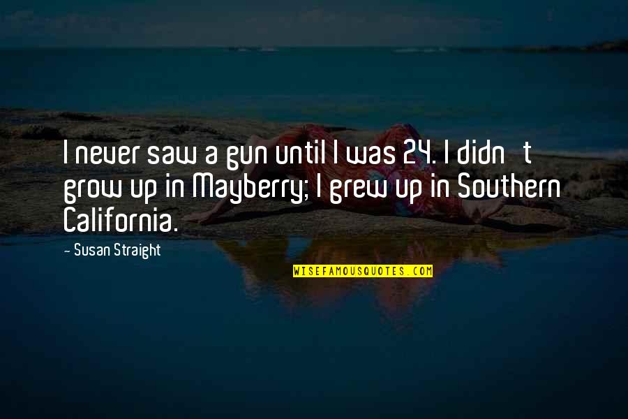 Mayberry Quotes By Susan Straight: I never saw a gun until I was