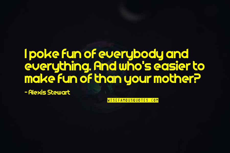 Maybes Crossword Quotes By Alexis Stewart: I poke fun of everybody and everything. And Maybes Crossword Quotes By Alexis Stewart: I poke fun of everybody and everything. And