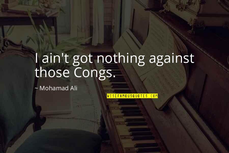 Maybeshewill Movie Quotes By Mohamad Ali: I ain't got nothing against those Congs.