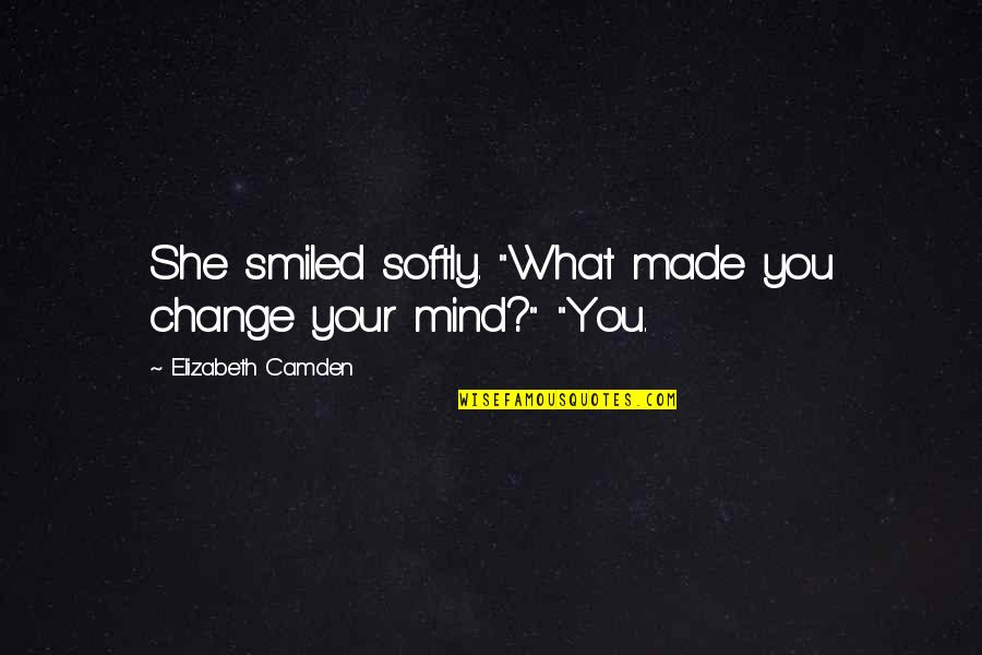 Maybeth Fran Quotes By Elizabeth Camden: She smiled softly. "What made you change your Maybeth Fran Quotes By Elizabeth Camden: She smiled softly. "What made you change your