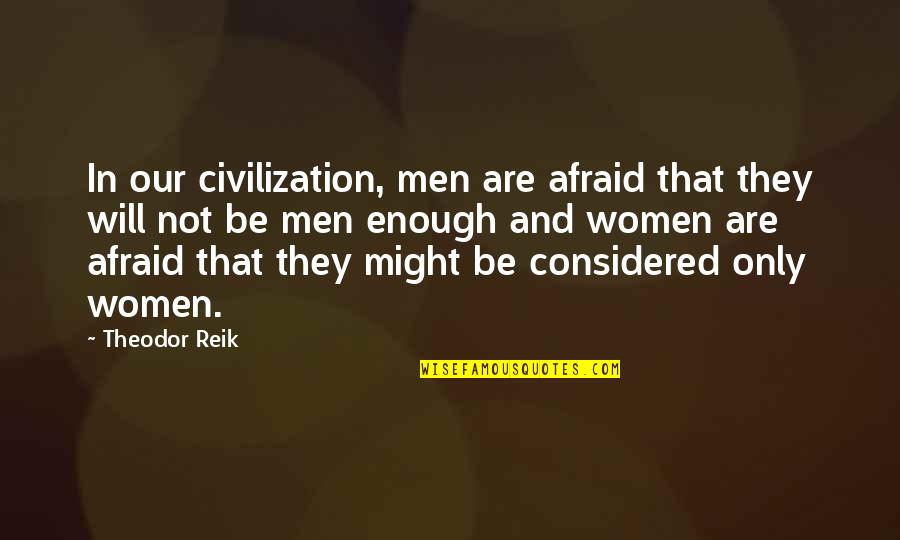 Maybeth Fran Quotes By Theodor Reik: In our civilization, men are afraid that they Maybeth Fran Quotes By Theodor Reik: In our civilization, men are afraid that they