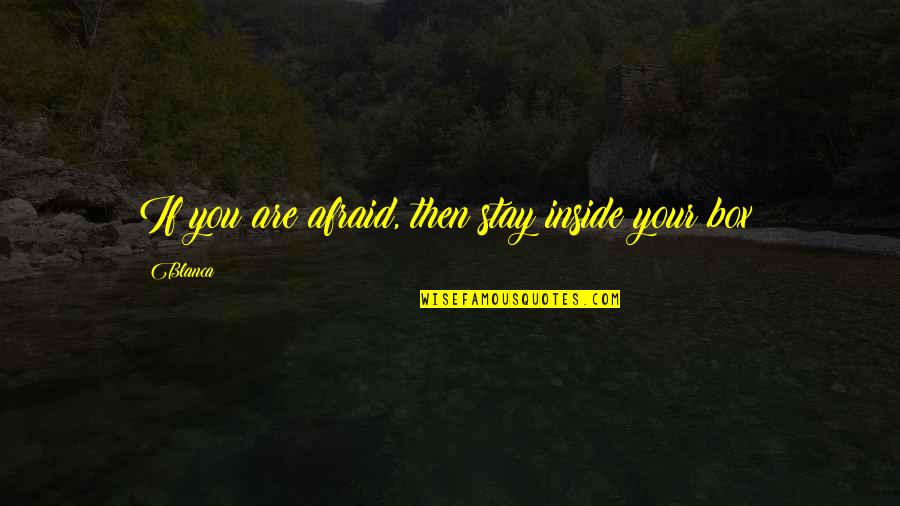 Maybeth Lorena Quotes By Blanca: If you are afraid, then stay inside your