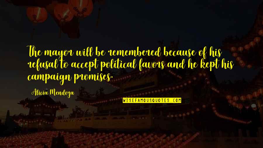 Maybeyesno Quotes By Alicia Mendoza: The mayor will be remembered because of his Maybeyesno Quotes By Alicia Mendoza: The mayor will be remembered because of his