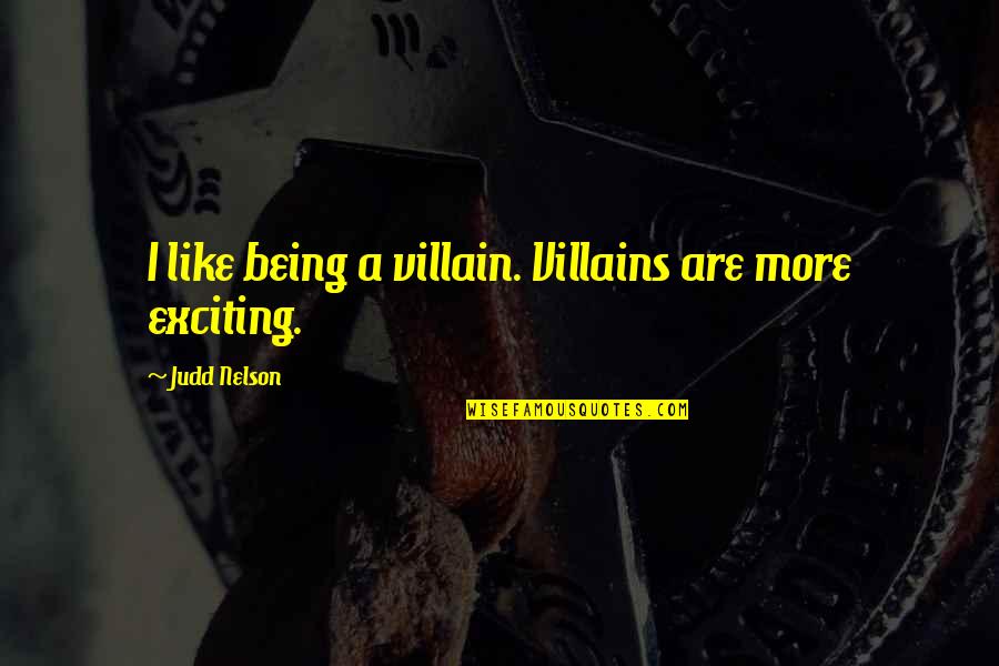 Maybeyoulikethis Quotes By Judd Nelson: I like being a villain. Villains are more Maybeyoulikethis Quotes By Judd Nelson: I like being a villain. Villains are more