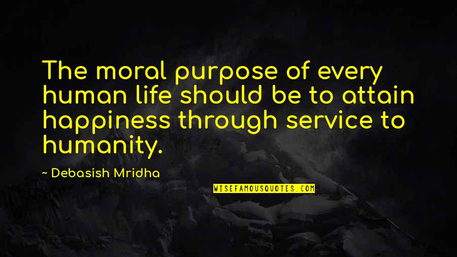 Maybin Astros Quotes By Debasish Mridha: The moral purpose of every human life should