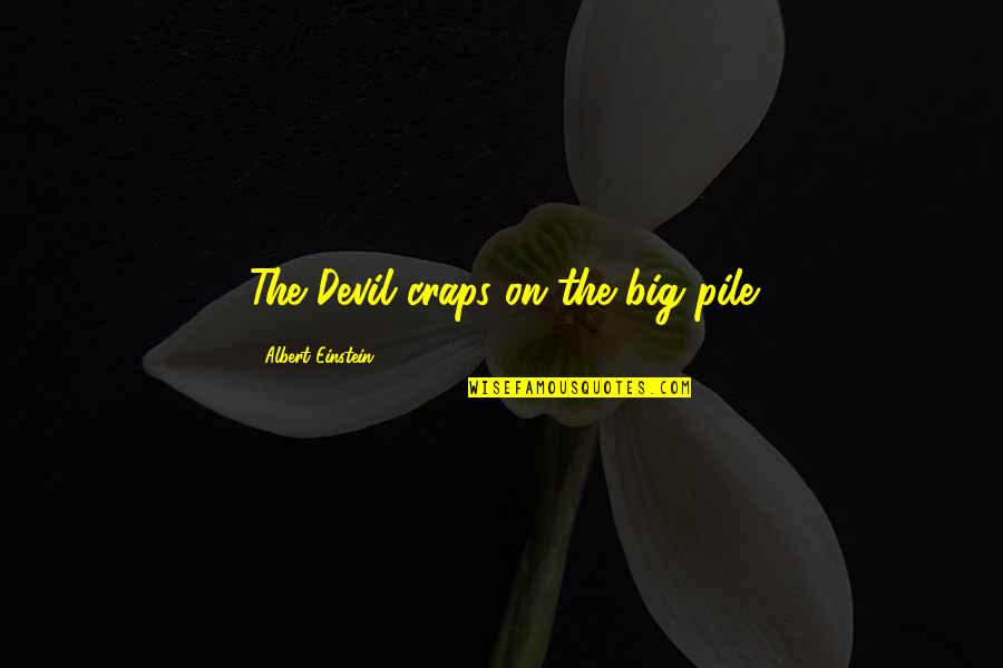 Mayble Labels Quotes By Albert Einstein: The Devil craps on the big pile Mayble Labels Quotes By Albert Einstein: The Devil craps on the big pile