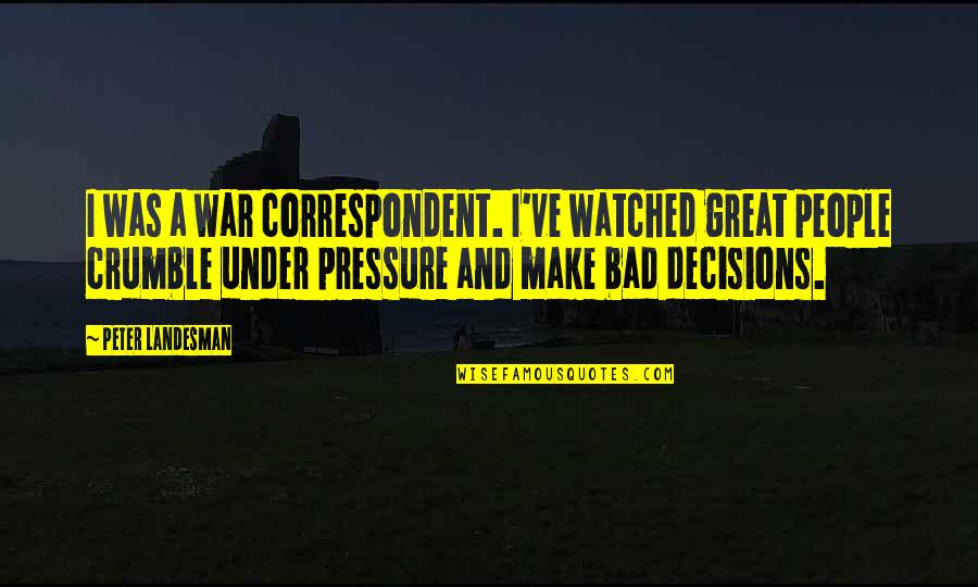 Mayble Labels Quotes By Peter Landesman: I was a war correspondent. I've watched great Mayble Labels Quotes By Peter Landesman: I was a war correspondent. I've watched great