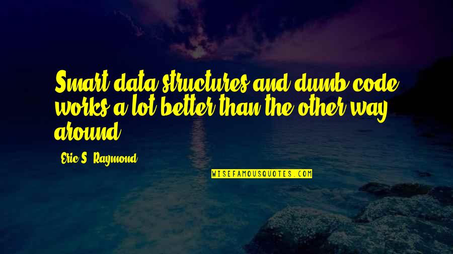 Maybourne Sg1 Quotes By Eric S. Raymond: Smart data structures and dumb code works a