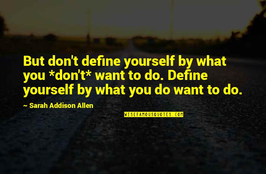 Maybray King Quotes By Sarah Addison Allen: But don't define yourself by what you *don't* Maybray King Quotes By Sarah Addison Allen: But don't define yourself by what you *don't*