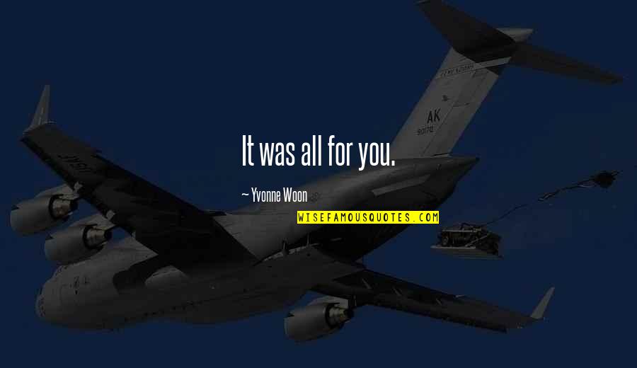 Maybrys Boy Quotes By Yvonne Woon: It was all for you. Maybrys Boy Quotes By Yvonne Woon: It was all for you.