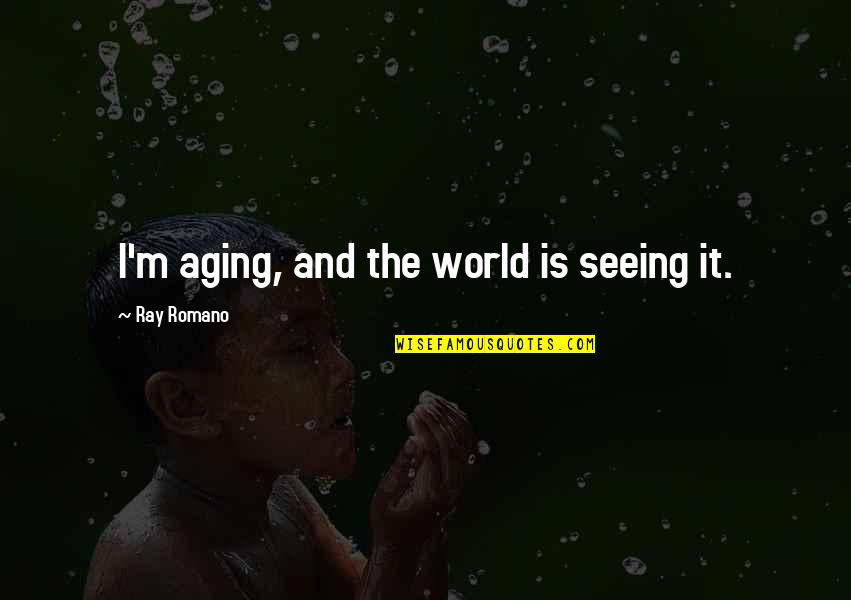 Maycomb Tribune Quotes By Ray Romano: I'm aging, and the world is seeing it. Maycomb Tribune Quotes By Ray Romano: I'm aging, and the world is seeing it.