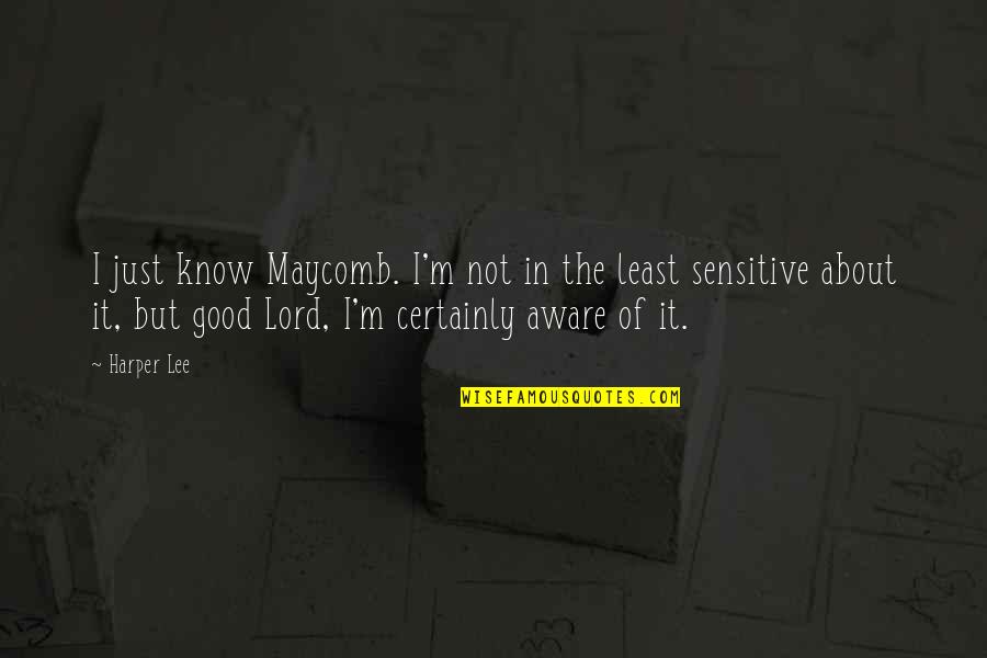 Maycomb's Quotes By Harper Lee: I just know Maycomb. I'm not in the