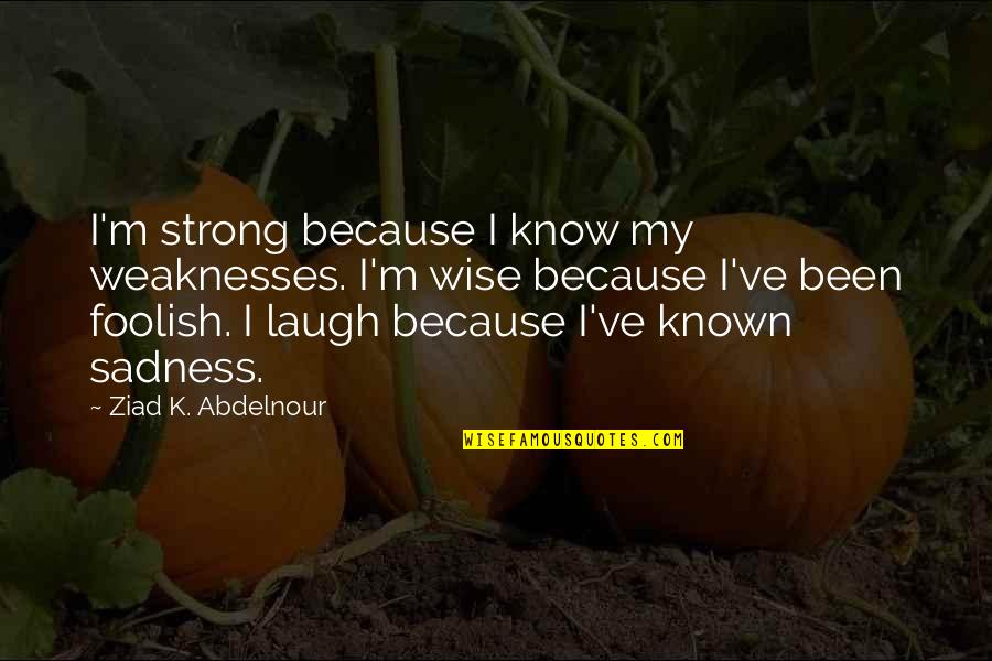 Maycomb's Quotes By Ziad K. Abdelnour: I'm strong because I know my weaknesses. I'm