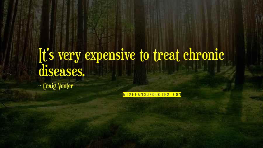 Maycroft Manor Quotes By Craig Venter: It's very expensive to treat chronic diseases. Maycroft Manor Quotes By Craig Venter: It's very expensive to treat chronic diseases.