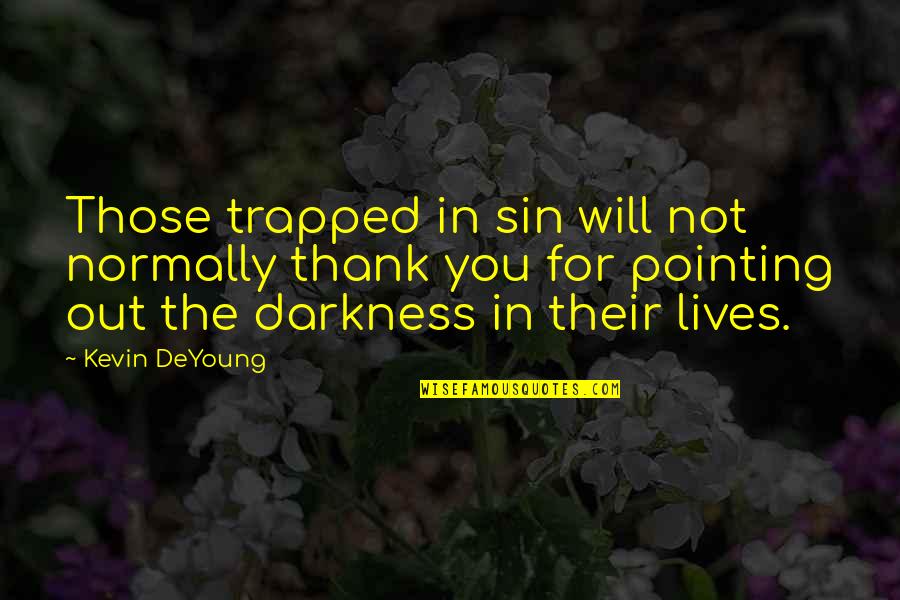Maycroft Manor Quotes By Kevin DeYoung: Those trapped in sin will not normally thank Maycroft Manor Quotes By Kevin DeYoung: Those trapped in sin will not normally thank