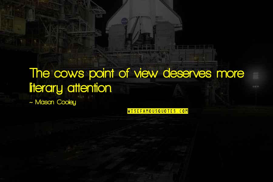 Maydell Dixie Quotes By Mason Cooley: The cow's point of view deserves more literary Maydell Dixie Quotes By Mason Cooley: The cow's point of view deserves more literary