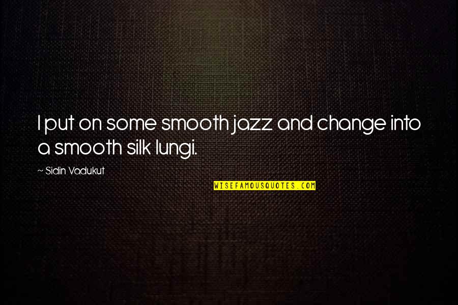 Maydell Dixie Quotes By Sidin Vadukut: I put on some smooth jazz and change Maydell Dixie Quotes By Sidin Vadukut: I put on some smooth jazz and change