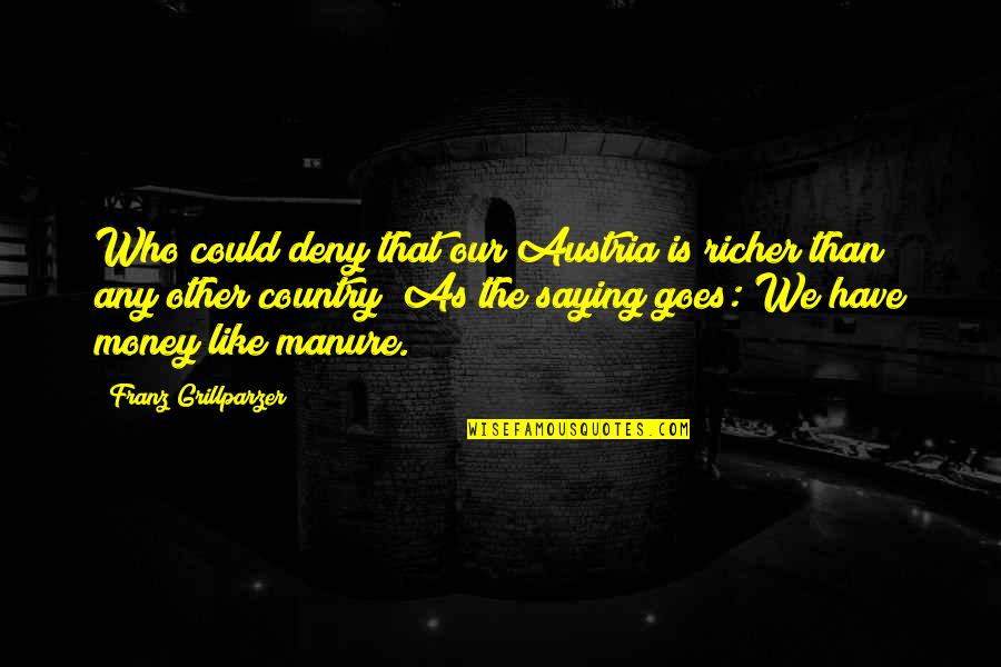 Mayden Restaurant Quotes By Franz Grillparzer: Who could deny that our Austria is richer Mayden Restaurant Quotes By Franz Grillparzer: Who could deny that our Austria is richer
