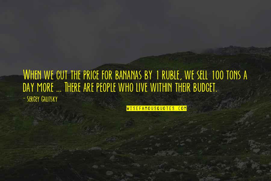 Maydocsach Quotes By Sergey Galitsky: When we cut the price for bananas by Maydocsach Quotes By Sergey Galitsky: When we cut the price for bananas by
