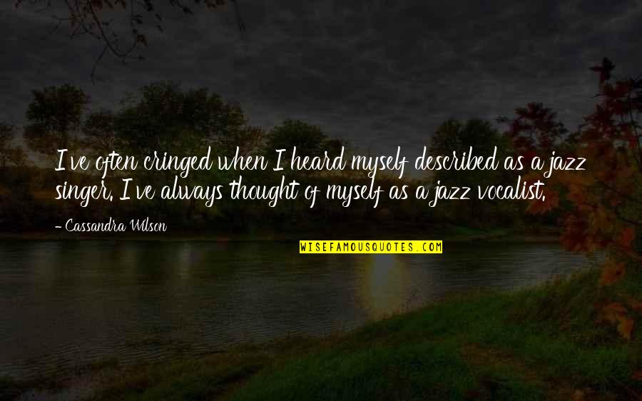 Mayekar Maya Quotes By Cassandra Wilson: I've often cringed when I heard myself described Mayekar Maya Quotes By Cassandra Wilson: I've often cringed when I heard myself described