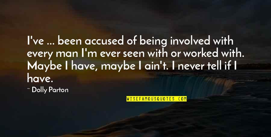 Mayekar Maya Quotes By Dolly Parton: I've ... been accused of being involved with Mayekar Maya Quotes By Dolly Parton: I've ... been accused of being involved with