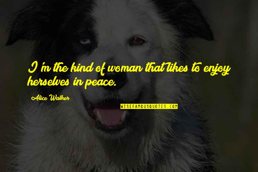 Mayelin Santa Maria Quotes By Alice Walker: I'm the kind of woman that likes to
