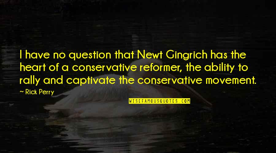Mayella Ewell Being Abused Quotes By Rick Perry: I have no question that Newt Gingrich has Mayella Ewell Being Abused Quotes By Rick Perry: I have no question that Newt Gingrich has