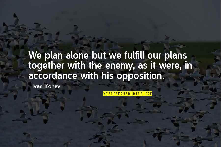 Mayella Ewell Testimony Quotes By Ivan Konev: We plan alone but we fulfill our plans