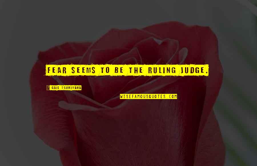 Mayeno John Quotes By Gail Tsukiyama: Fear seems to be the ruling judge. Mayeno John Quotes By Gail Tsukiyama: Fear seems to be the ruling judge.