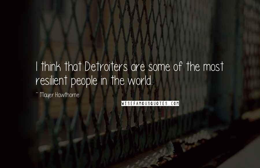 Mayer Hawthorne quotes: I think that Detroiters are some of the most resilient people in the world.