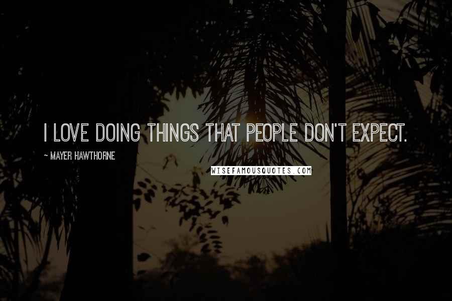 Mayer Hawthorne quotes: I love doing things that people don't expect.