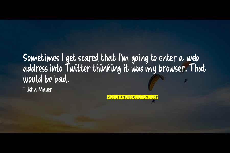 Mayer Quotes By John Mayer: Sometimes I get scared that I'm going to