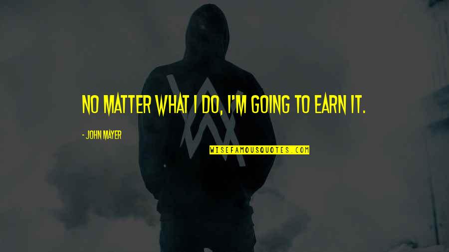 Mayer Quotes By John Mayer: No matter what I do, I'm going to