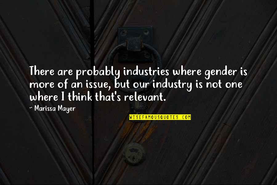 Mayer Quotes By Marissa Mayer: There are probably industries where gender is more