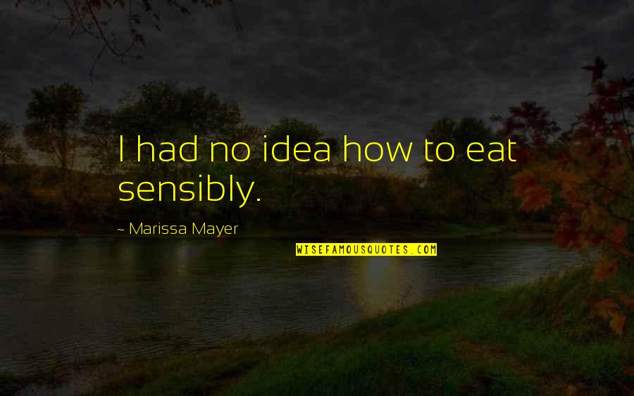 Mayer Quotes By Marissa Mayer: I had no idea how to eat sensibly.