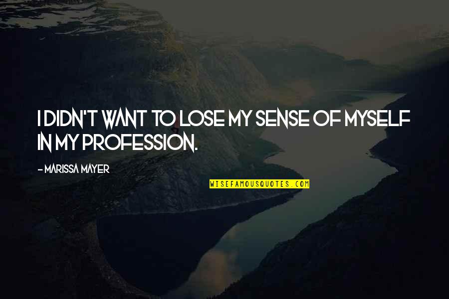 Mayer Quotes By Marissa Mayer: I didn't want to lose my sense of