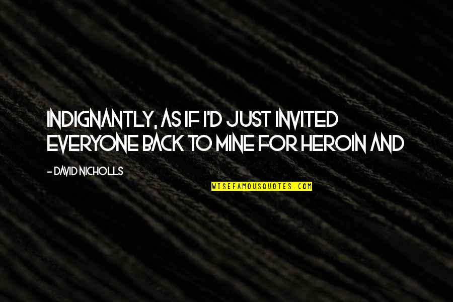 Mayerlin Quotes By David Nicholls: Indignantly, as if I'd just invited everyone back