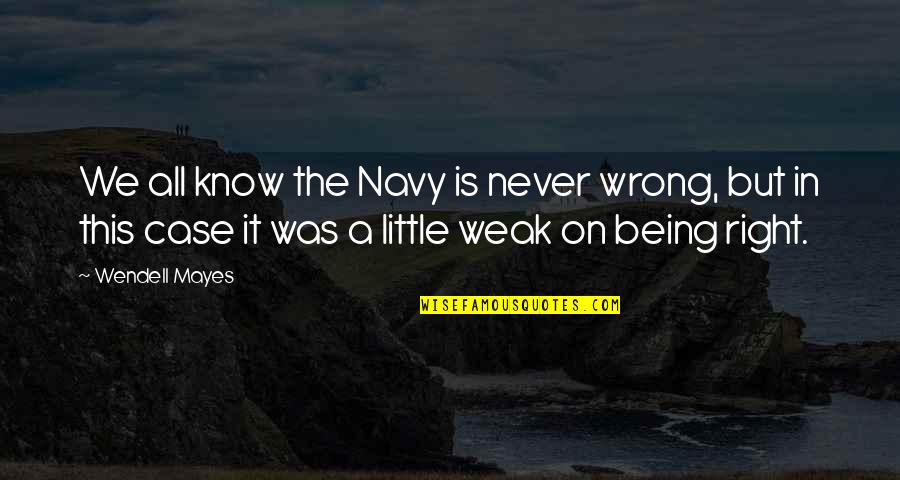 Mayes Quotes By Wendell Mayes: We all know the Navy is never wrong,