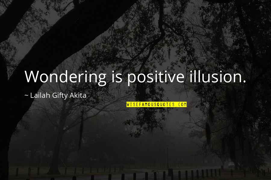 Mayeton Quotes By Lailah Gifty Akita: Wondering is positive illusion.