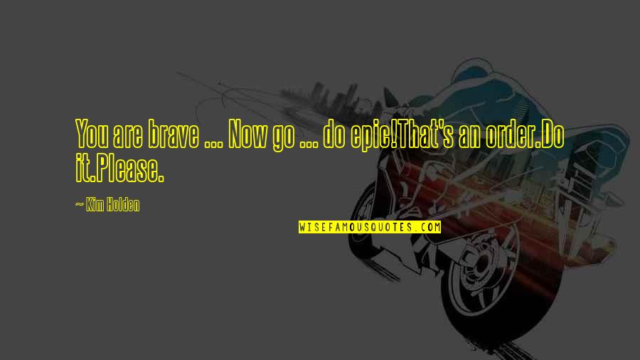 Mayfield Mandalorian Quotes By Kim Holden: You are brave ... Now go ... do