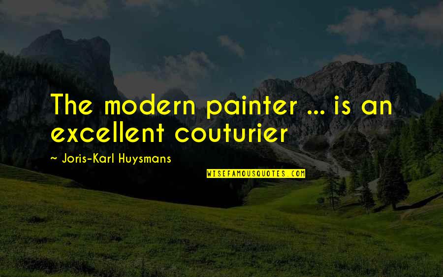 Mayflowers Quotes By Joris-Karl Huysmans: The modern painter ... is an excellent couturier