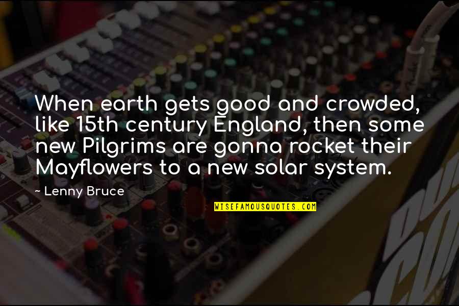 Mayflowers Quotes By Lenny Bruce: When earth gets good and crowded, like 15th