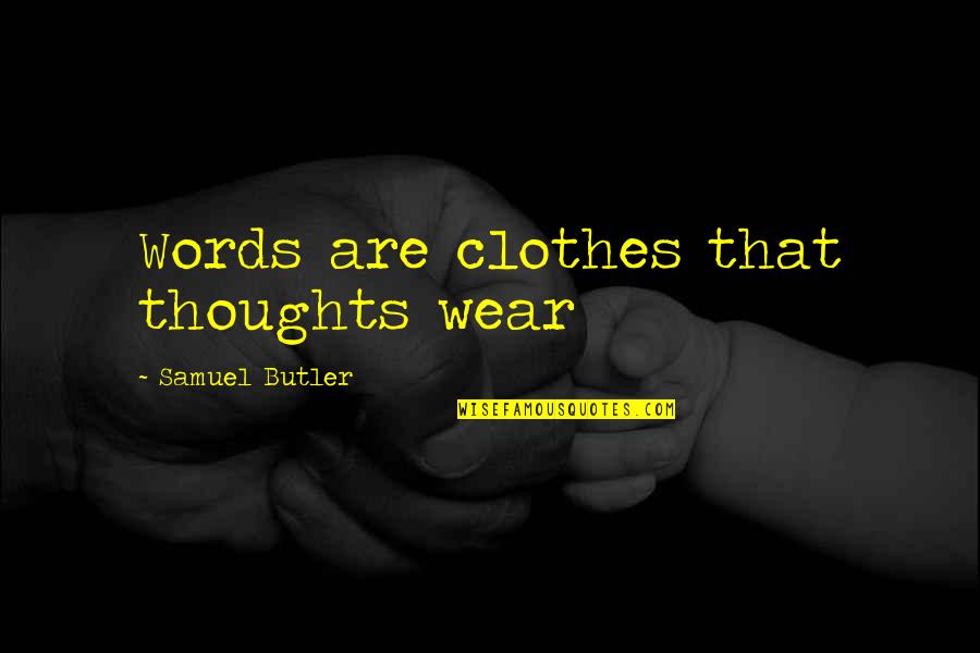 Mayfly Bites Quotes By Samuel Butler: Words are clothes that thoughts wear Mayfly Bites Quotes By Samuel Butler: Words are clothes that thoughts wear