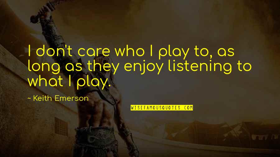 Mayfly Insect Quotes By Keith Emerson: I don't care who I play to, as