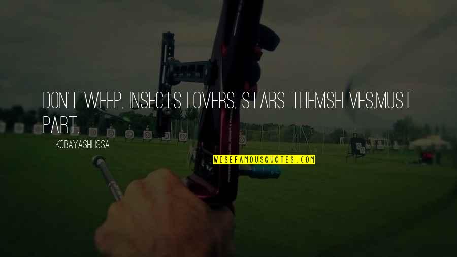 Mayfly Quotes By Kobayashi Issa: Don't weep, insects Lovers, stars themselves,Must part. Mayfly Quotes By Kobayashi Issa: Don't weep, insects Lovers, stars themselves,Must part.