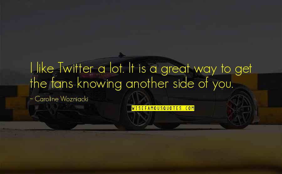 Maygan Huff Quotes By Caroline Wozniacki: I like Twitter a lot. It is a Maygan Huff Quotes By Caroline Wozniacki: I like Twitter a lot. It is a